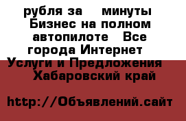 222.222 рубля за 22 минуты. Бизнес на полном автопилоте - Все города Интернет » Услуги и Предложения   . Хабаровский край